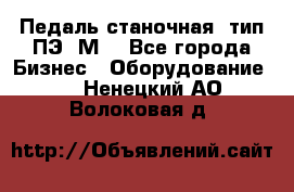 Педаль станочная  тип ПЭ 1М. - Все города Бизнес » Оборудование   . Ненецкий АО,Волоковая д.